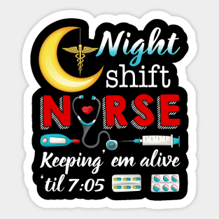 Night Shift Nurse Keeping Em Alive Til 7 05 Sticker